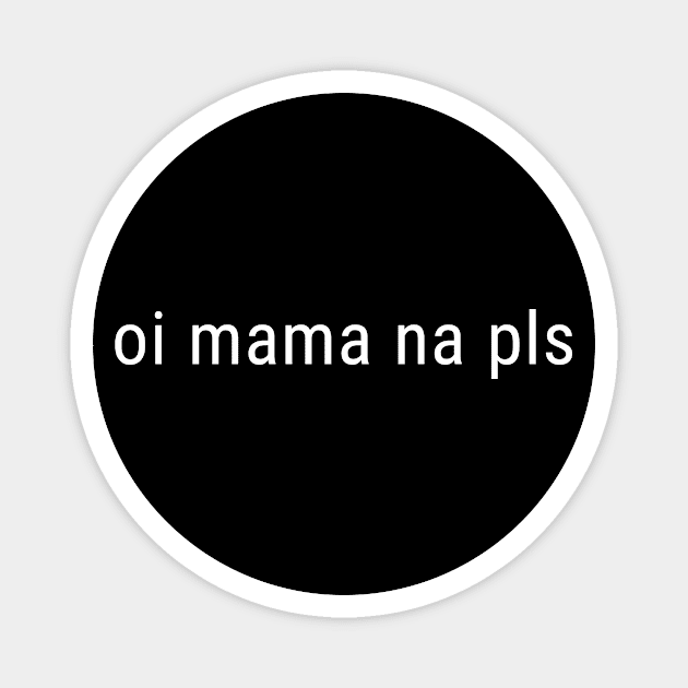 Oi mama na pls Magnet by CreativeSage